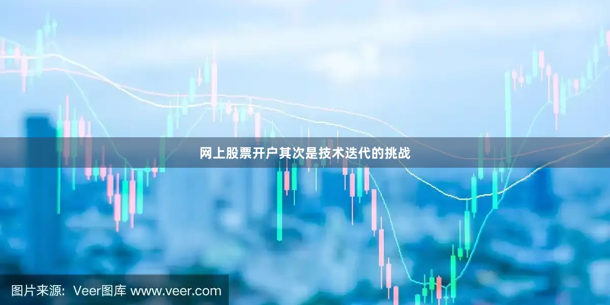 网上股票开户其次是技术迭代的挑战