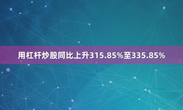 用杠杆炒股同比上升315.85%至335.85%