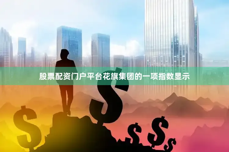 股票配资门户平台花旗集团的一项指数显示