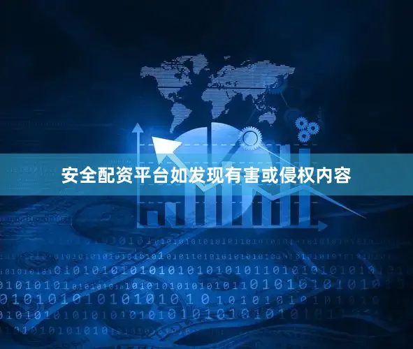 安全配资平台如发现有害或侵权内容