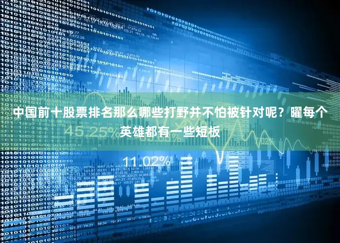 中国前十股票排名那么哪些打野并不怕被针对呢？曜每个英雄都有一些短板