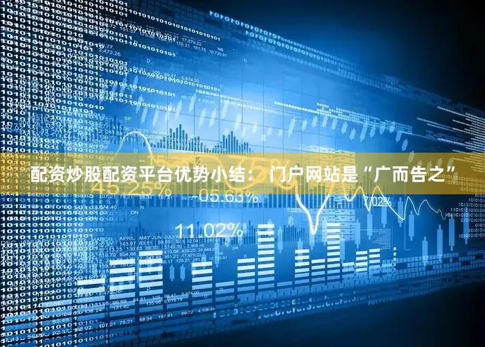 配资炒股配资平台优势小结： 门户网站是“广而告之”