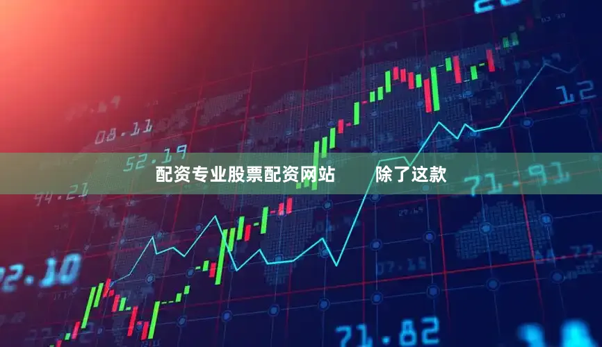 配资专业股票配资网站        除了这款