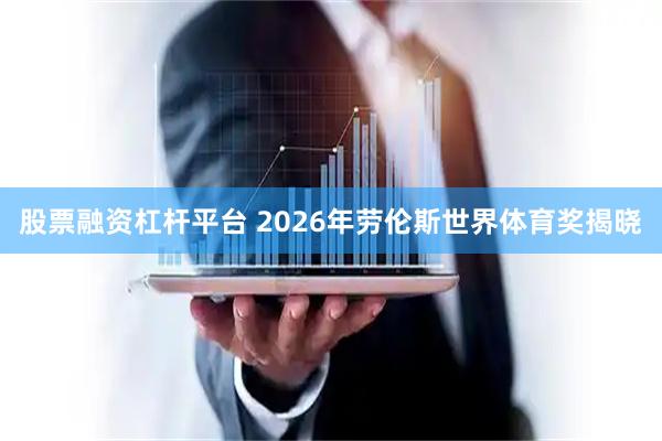 股票融资杠杆平台 2026年劳伦斯世界体育奖揭晓