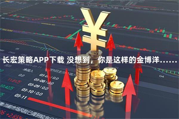 长宏策略APP下载 没想到，你是这样的金博洋……